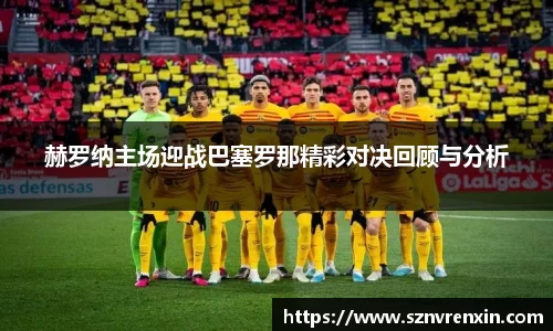 赫罗纳主场迎战巴塞罗那精彩对决回顾与分析