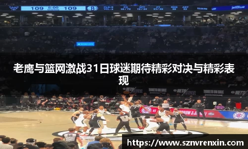 老鹰与篮网激战31日球迷期待精彩对决与精彩表现