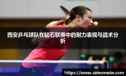 西安乒乓球队在钻石联赛中的耐力表现与战术分析