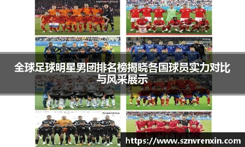 全球足球明星男团排名榜揭晓各国球员实力对比与风采展示